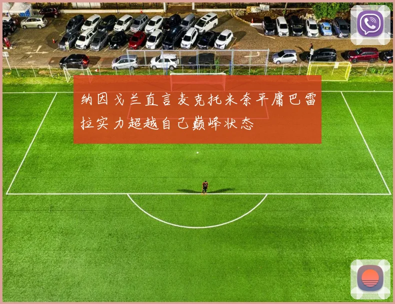 纳因戈兰直言麦克托米奈平庸巴雷拉实力超越自己巅峰状态